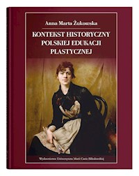 Kontekst historyczny polskiej edukacji plastycznej - Żukowska Anna Marta - książka