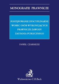 Postępowanie dyscyplinarne wobec osób wykonujących prawnicze zawody zaufania publicznego - Paweł Czarnecki - książka