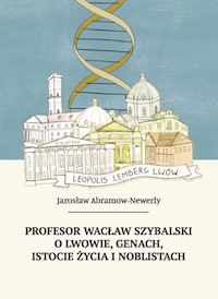 Profesor Wacław Szybalski o Lwowie, genach, istocie życia i noblistach - Jarosław Abramow - Newerly - książka