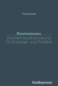 Basiswissen Krankenhausfinanzierung für Einsteiger und Praktiker - Thomas Kolb - ebook