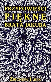 Przypowieści piękne brata Jakuba - Jarek Zbigniew - ebook + książka