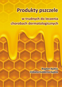 Produkty pszczele w trudnych do leczenia chorobach dermatologicznych - Kędzia Bogdan, Hołderna-Kędzia Elżbieta - książka