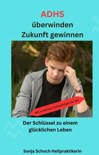 ADHS überwinden, Zukunft gewinnen - Sonja Schoch - ebook