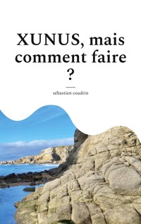 XUNUS, mais comment faire ? - Sébastien Coudrin - ebook