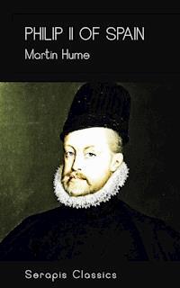 Philip II of Spain (Serapis Classics) - Martin Hume - ebook