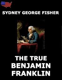The True Benjamin Franklin - Sydney George Fisher - ebook
