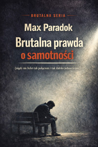 Brutalna prawda o samotności - nigdy nie byłaś tak połączony i tak daleko jednocześnie - Max Paradox - ebook