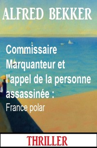 Commissaire Marquanteur et l'appel de la personne assassinée : France polar - Alfred Bekker - ebook