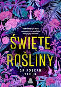 Święte rośliny. Uzdrawiająca moc tradycyjnej amazońskiej medycyny roślinnej - Tafur Joseph - ebook