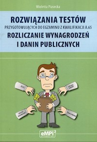 Rozwiązania testów przygotowujących do egzaminu z kwalifikacji A.65 Rozliczanie wynagrodzeń i danin publicznych - Wioletta Piasecka  - książka