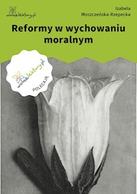 Reformy w wychowaniu moralnym - Izabela Moszczeńska-Rzepecka - ebook