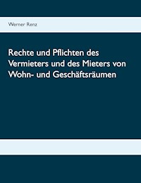 Rechte und Pflichten des Vermieters und des Mieters von Wohn- und Geschäftsräumen - Werner Renz - ebook