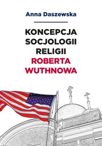 Koncepcja socjologii religii Roberta Wuthnowa - Daszewska Anna - książka
