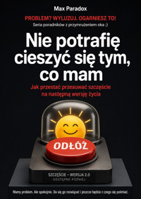 Nie potrafię cieszyć się tym, co mam - Jak przestać przesuwać szczęście na następną wersję życia - Max Paradox - ebook