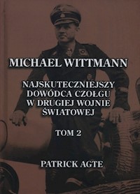 Michael Wittmann Najskuteczniejszy dowódca czołgu w drugiej wojnie światowej Tom 2 - Agte Patrick - książka