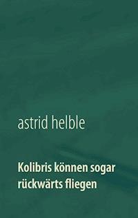 Kolibris können sogar rückwärts fliegen - Astrid Helble - ebook
