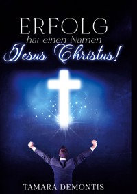 Erfolg hat einen Namen Jesus Christus ! - Tamara Demontis - ebook