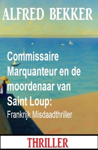 Commissaire Marquanteur en de moordenaar van Saint Loup: Frankrijk Misdaadthriller - Alfred Bekker - ebook