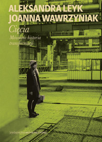 Cięcia. Mówiona historia transformacji - Joanna Wawrzyniak, Aleksandra Leyk - ebook + książka