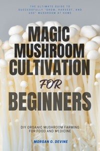Magic Mushroom Cultivation For Beginners::: - Morgan O. Devine - ebook