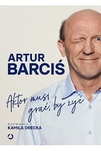 Aktor musi grać by żyć - Barciś Artur, Drecka Kamila - książka