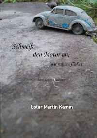 Schmeiß den Motor an, wir müssen fliehen - Lotar Martin Kamm - ebook