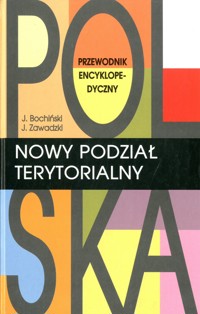 Polska. Nowy podział terytorialny. Przewodnik encyklopedyczny - Jacek Bochiński, Jarosław Zawadzki - ebook