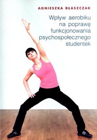 Wpływ aerobiku na poprawę funkcjonowania psychospołecznego studentek - Agnieszka Błaszczak - książka
