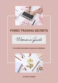 Forex Trading Secrets: Woman's Guide to Passive Income and Financial Freedom - Clarissa Lorenz - ebook