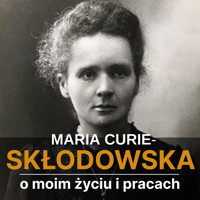 Skłodowska-Curie. O moim życiu i pracach - Skłodowska-Curie Maria - audiobook