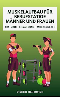 Muskelaufbau für Berufstätige Männer und Frauen - Dimitri Markovich - ebook