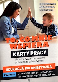 To, co mnie wspiera Karty pracy dla uczniów ze specjalnymi potrzebami edukacyjnymi Edukacja polonistyczna Poziom 2 - Wilczewska Natalia, Tanajewska Alicja, Naprawa Renata - książka