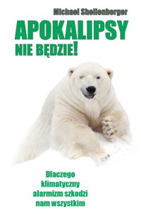Apokalipsy nie będzie. Dlaczego klimatyczny alarmizm szkodzi nam wszystkim? - Shellenberger Michael - ebook