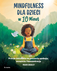Mindfulness dla dzieci w 10 minut. Proste ćwiczenia na poczucie spokoju, szczęście i koncentrację - Maura Bradley - książka