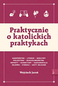 Praktycznie o katolickich praktykach - Wojciech Jaroń - książka