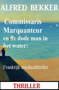 Commissaris Marquanteur en de dode man in het water: Frankrijk misdaadthriller - Alfred Bekker - ebook