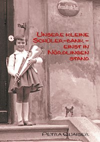 Unsre kleine Schülerbank einst in Nördlingen stand - Petra Quaiser - ebook