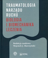 Traumatologia narządu ruchu Biologia i biomechanika leczenia -  - książka
