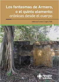 Los fantasmas de Armero, o el quinto elemento: crónicas desde el cuerpo - Adriana Leonor López Vela - ebook