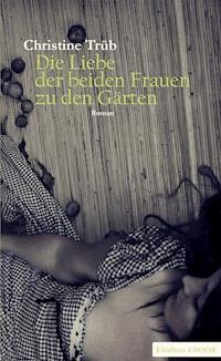 Die Liebe der beiden Frauen zu den Gärten - Christine Trüb - ebook