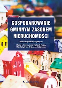 Gospodarowanie gminnym zasobem nieruchomości - Śpiewak-Szyjka Monika, Nowak Maciej J., Oleńczuk-Paszel Anna - książka