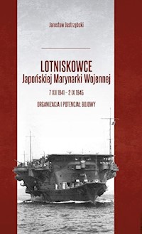 Lotniskowce Japońskiej Marynarki Wojennej 7 XII 1941 - 2 IX 1945 - Jastrzębski Jarosław - książka