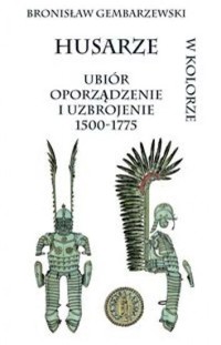 Husarze ubiór oporządzenie i uzbrojenie 1500-1775 - Bronisław Gembarzewski - książka