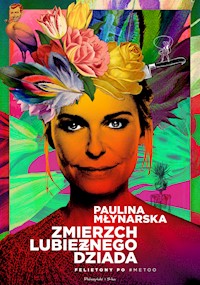 Zmierzch lubieżnego dziada. Felietony po #MeToo - Paulina Młynarska - ebook