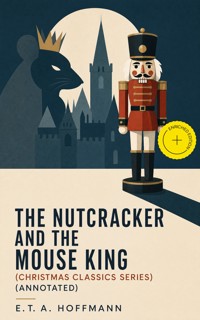The Nutcracker and the Mouse King (Christmas Classics Series) (Annotated) - Hoffmann E.T.A. - ebook