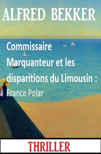 Commissaire Marquanteur et les disparitions du Limousin : France Polar - Alfred Bekker - ebook