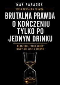 Brutalna prawda o kończeniu tylko po jednym drinku - Dlaczego „tylko jeden” nigdy nie jest o jednym - Max Paradox - ebook
