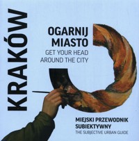 Ogarnij miasto Kraków Miejski przewodnik subiektywny -  - książka