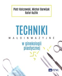 Techniki małoinwazyjne w ginekologii plastycznej - Kolczewski Piotr, Barwijuk Michał, Kuźlik Rafał - książka