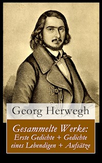 Gesammelte Werke: Erste Gedichte + Gedichte eines Lebendigen + Aufsätze - Georg Herwegh - ebook